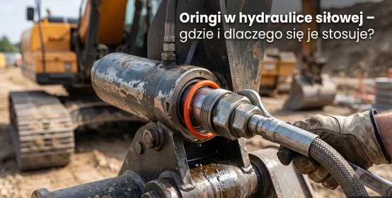 Oringi w hydraulice siłowej – gdzie i dlaczego się je stosuje?